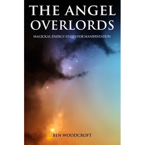 The Angel Overlords: Magickal Energy States for Manifestation