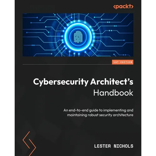 Cybersecurity Architect's Handbook: An end-to-end guide to implementing and maintaining robust security architecture