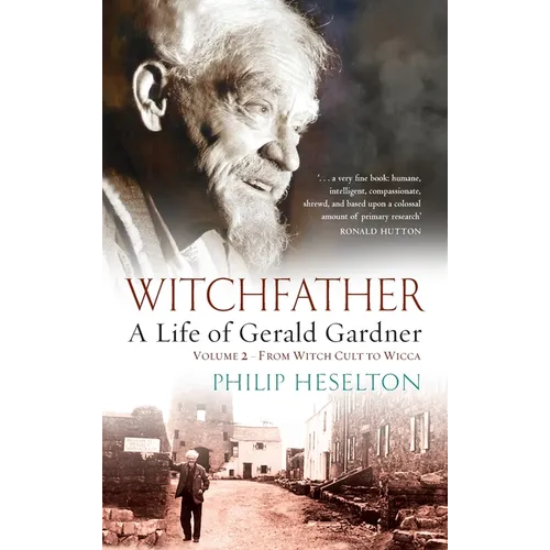 Witchfather - A Life of Gerald Gardner Vol2. From Witch Cult to Wicca