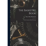 The Basketry Book; Twelve Lessons in Reed Weaving - Paperback