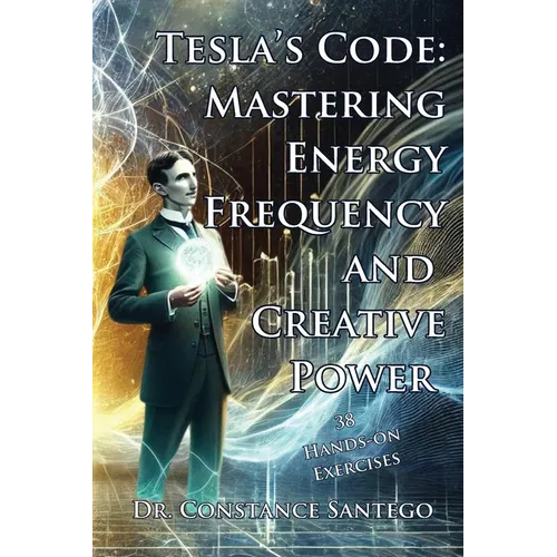 Tesla's Code: Mastering Energy, Frequency, and Creative Power