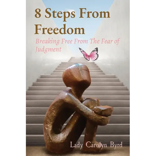 8 Steps From Freedom: Breaking Free From The Fear of Judgment