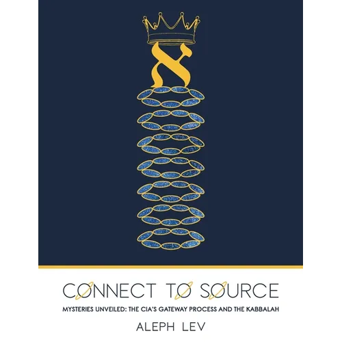 Connect To Source: Mysteries Unveiled: The CIA's Gateway Process And The Kabbalah