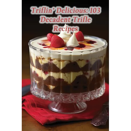 Triflin' Delicious: 103 Decadent Trifle Recipes