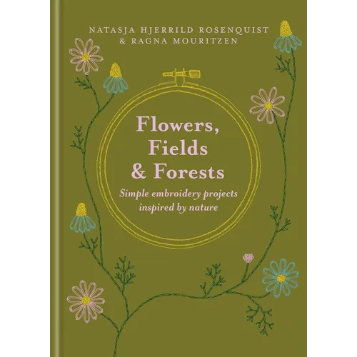 Flowers, Fields and Forests: Simple Embroidery Projects Inspired by Nature