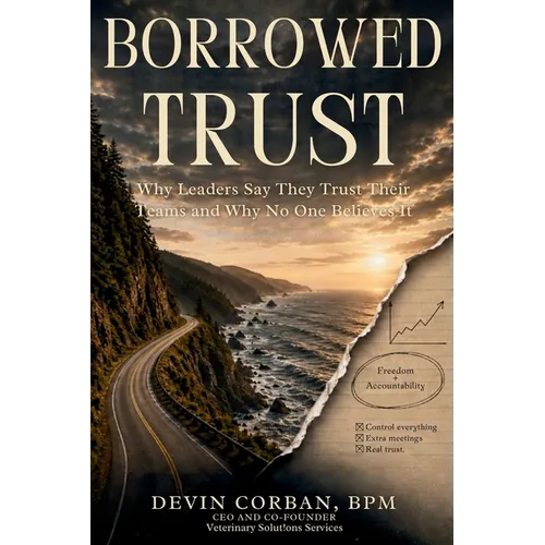 Borrowed Trust: Why Leaders Say They Trust Their Teams and Why No One Believes It