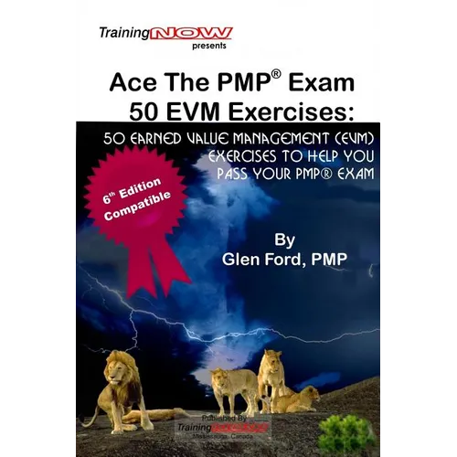 Ace The PMP Exam 50 EVM Exercises: 50 Earned Value Management (EVM) exercises to help you pass your PMP exam