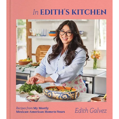 In Edith's Kitchen: Recipes from My Mostly Mexican-American Home to Yours (a Cookbook)