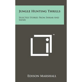 Jungle Hunting Thrills: Selected Stories From Shikar And Safari