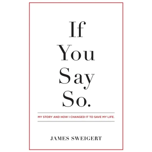 If You Say So.: My Story and How I Changed It To Save My Life