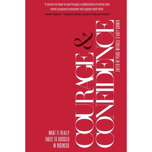 Courage & Confidence: What it Really Takes to Succeed in Business