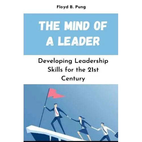 The Mind of a Leader: Developing Leadership Skills for the 21st Century