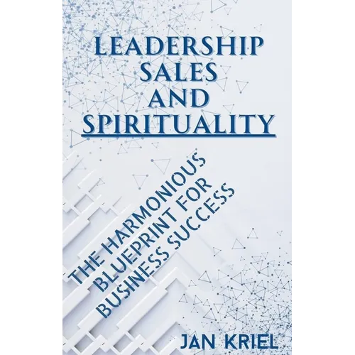 Leadership, Sales and Spirituality: A Harmonious Blueprint for Business Success