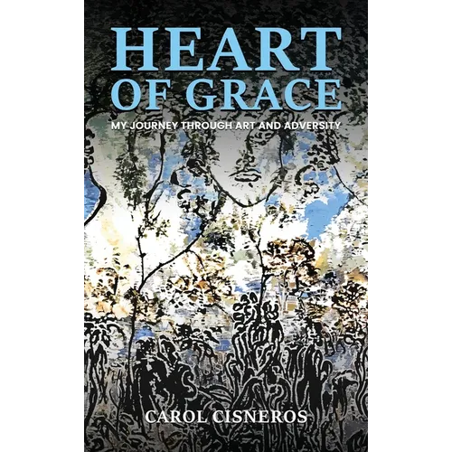 Heart Of Grace; My Journey Through Art And Adversity