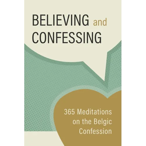 Believing and Confessing: 365 Meditations on the Belgic Confession