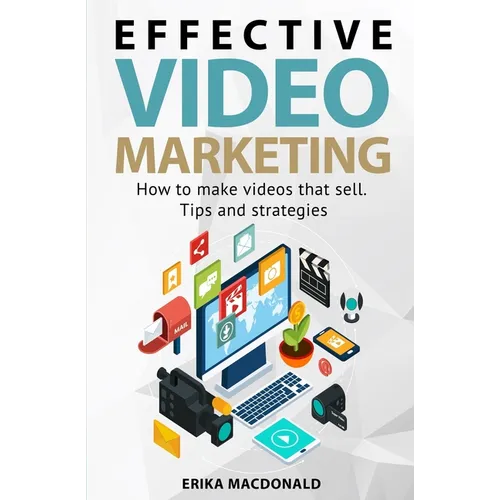Effective Video Marketing: How to make videos that sell. Tips and strategies