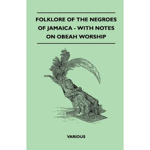 Folklore of the Negroes of Jamaica - With Notes on Obeah Worship