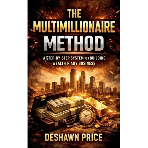 The Multimillionaire Method - A Step-by-Step System for Building Wealth in Any Business