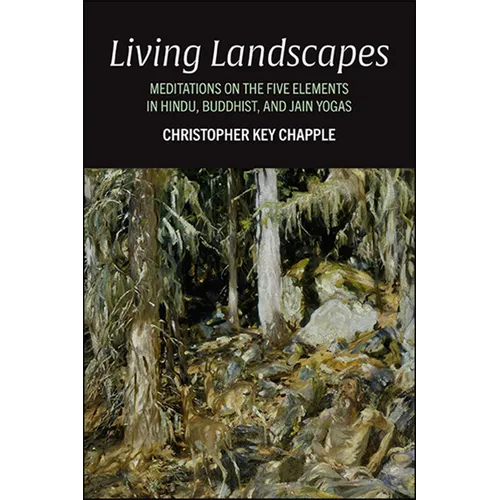 Living Landscapes: Meditations on the Five Elements in Hindu, Buddhist, and Jain Yogas