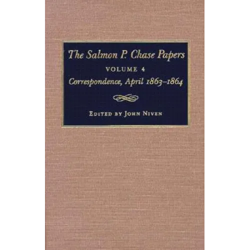 The Salmon P. Chase Papers, Volume 4: Correspondence, April 1863-1864