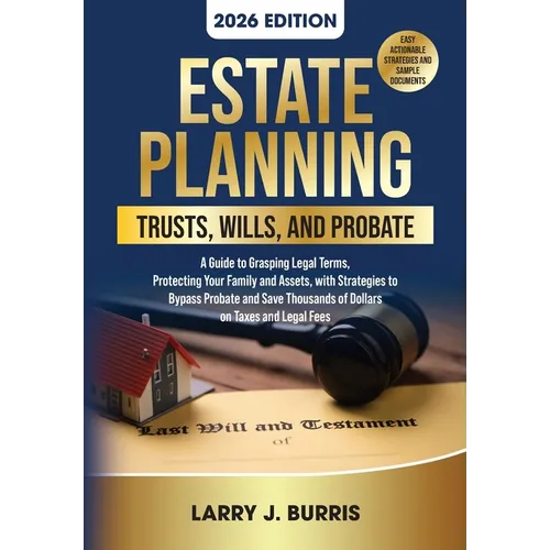 Estate Planning, Trusts, Wills, and Probate: A Guide to Grasping Legal Terms, Protecting Your Family and Assets, with Strategies to Bypass Probate and