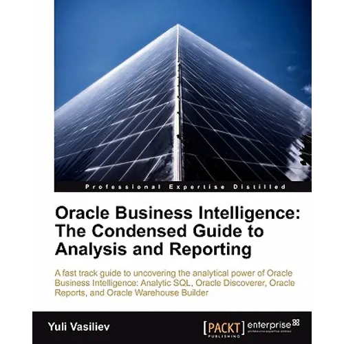 Oracle Business Intelligence: The Condensed Guide to Analysis and Reporting