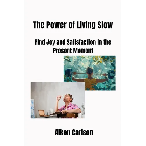 The Power of Living Slow: Find Joy and Satisfaction in the Present Moment