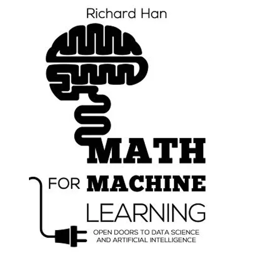 Math for Machine Learning: Open Doors to Data Science and Artificial Intelligence