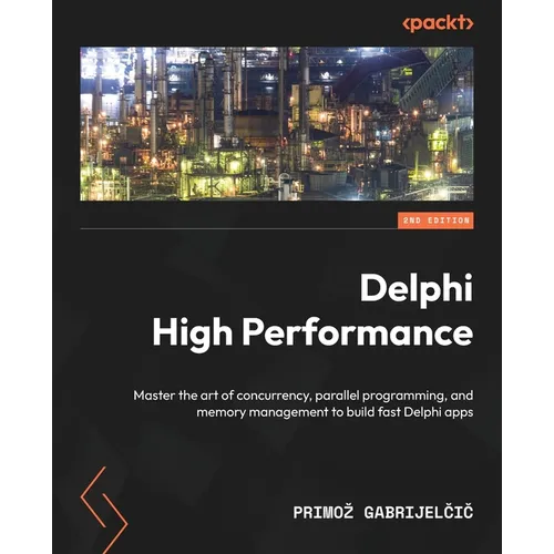 Delphi High Performance - Second Edition: Master the art of concurrency, parallel programming, and memory management to build fast Delphi apps