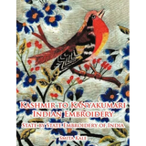 Kashmir to Kanyakumari Indian Embroidery: State by State Embroidery of India - Paperback