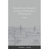 Alvin Brown Roberts A Story of Western Adventures