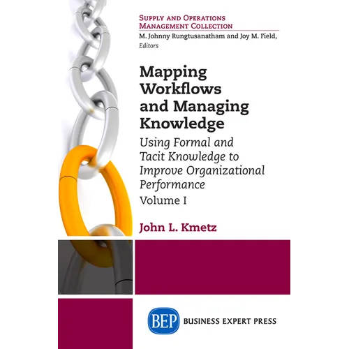 Mapping Workflows and Managing Knowledge: Using Formal and Tacit Knowledge to Improve Organizational Performance, Volume I