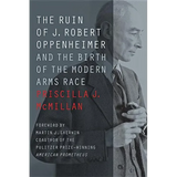The Ruin of J. Robert Oppenheimer: And the Birth of the Modern Arms Race - Paperback