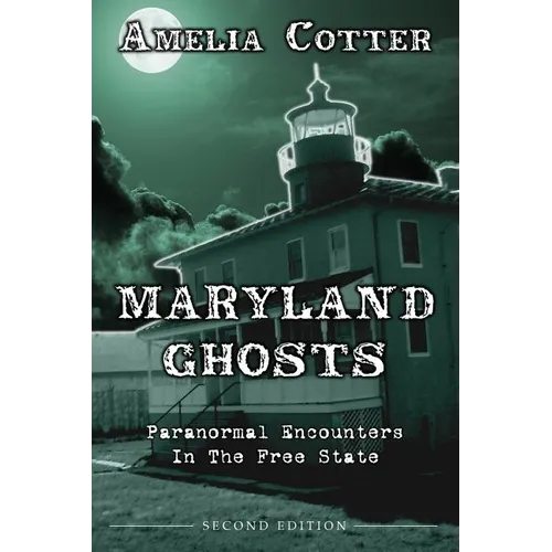 Maryland Ghosts: Paranormal Encounters In The Free State (Second Edition)