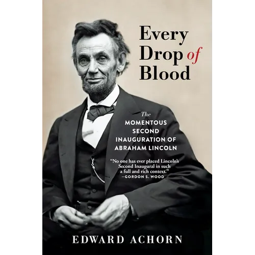 Every Drop of Blood: The Momentous Second Inauguration of Abraham Lincoln