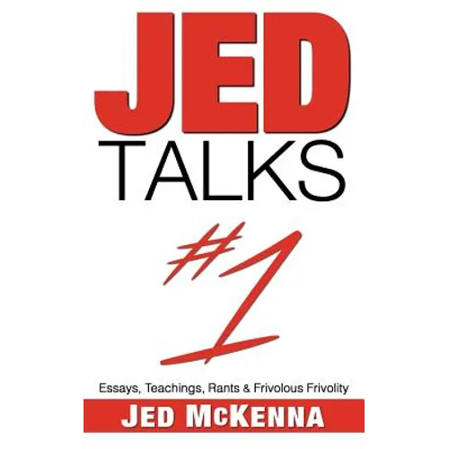 Jed Talks #1: Essays, Teachings, Rants & Frivolous Frivolity