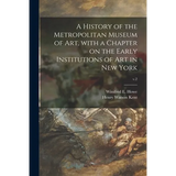 A History of the Metropolitan Museum of Art, With a Chapter on the Early Institutions of Art in New York; v.2 - Paperback