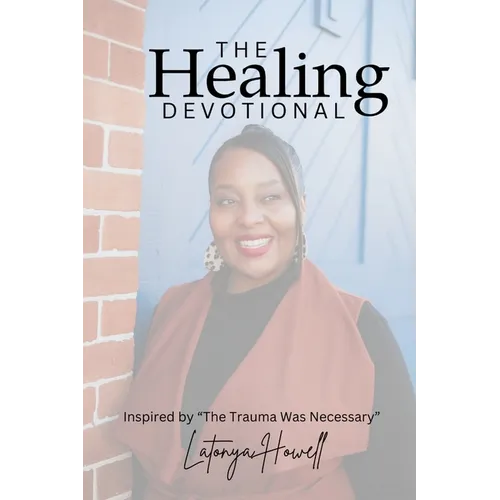 The Healing Devotional: Inspired by "The Trauma Was Necessary" Inspired by "The Trauma Was Necessary" Devotional Insights from The Trauma Was Necessar