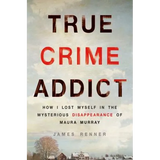 True Crime Addict: How I Lost Myself in the Mysterious Disappearance of Maura Murray