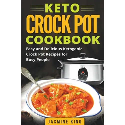 Keto Crock Pot Cookbook: Easy and Delicious Ketogenic Crock Pot Recipes for Busy People
