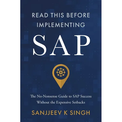 Read This Before Implementing SAP: The No-Nonsense Guide to SAP Success Without the Expensive Setbacks