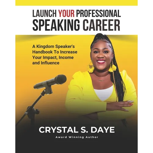 Launch Your Professional Speaking Career: A Kingdom Speaker's Handbook to Increase Your Impact, Income and Influence