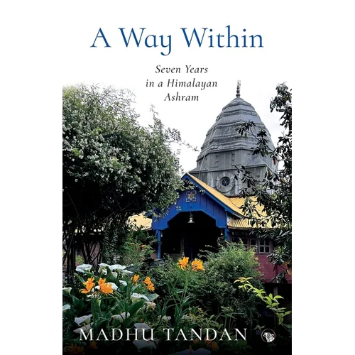 A Way Within: Seven Years in a Himalayan Ashram: Seven Years in a Himalayan Ashram