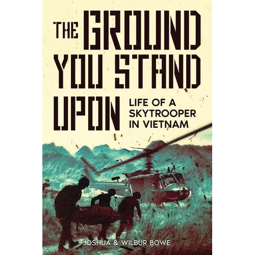 The Ground You Stand Upon: Life of a Skytrooper in Vietnam