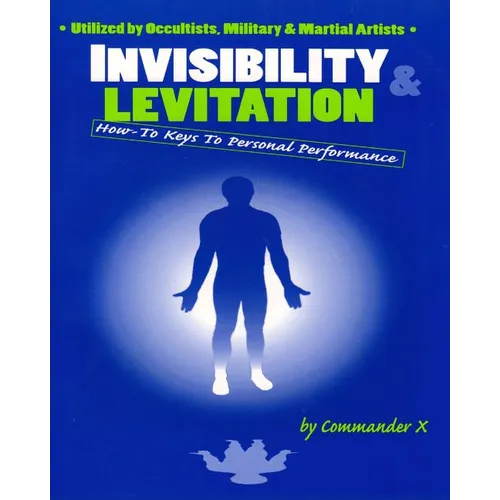 Invisibility & Levitation: How-To Keys to Personal Performances: Utilized by Occultists, Military & Martial Artists