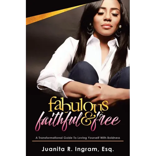 Fabulous Faithful & Free: A Transformational Guide to Loving Yourself with Boldness