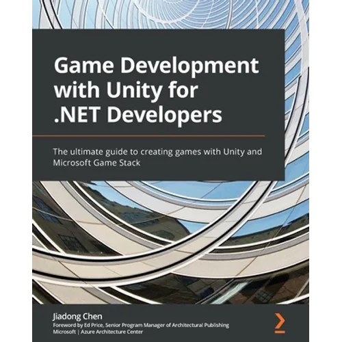 Game Development with Unity for .NET Developers: The ultimate guide to creating games with Unity and Microsoft Game Stack