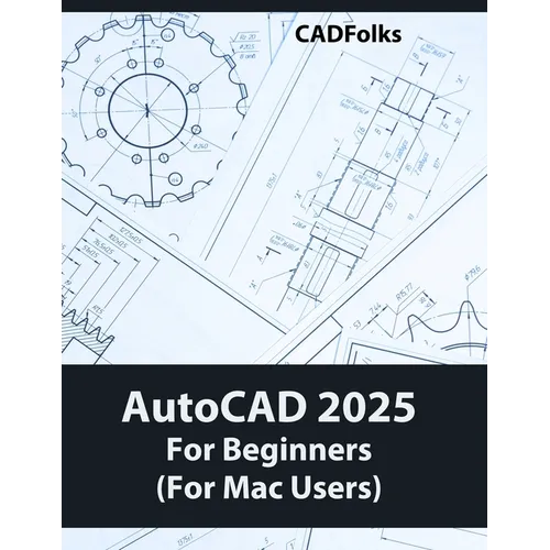 AutoCAD 2025 For Beginners (For Mac Users): A Step-by-Step Guide to Learning the Fundamentals