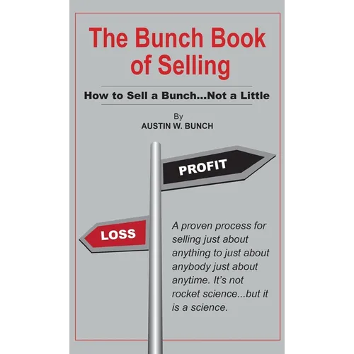The Bunch Book of Selling: How to Sell a Bunch...Not a Little