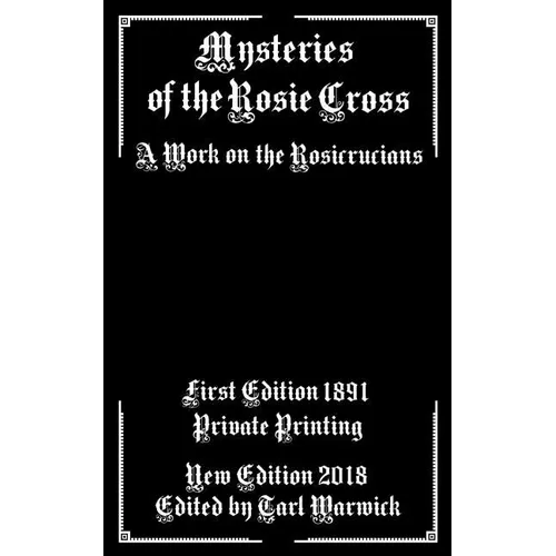 Mysteries of the Rosie Cross: A Work on the Rosicrucians